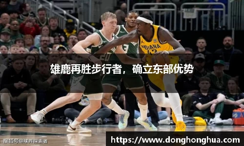 雄鹿再胜步行者，确立东部优势