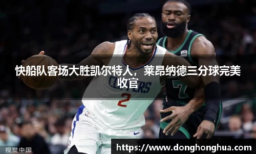 快船队客场大胜凯尔特人，莱昂纳德三分球完美收官