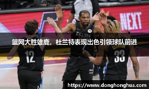 篮网大胜雄鹿，杜兰特表现出色引领球队前进