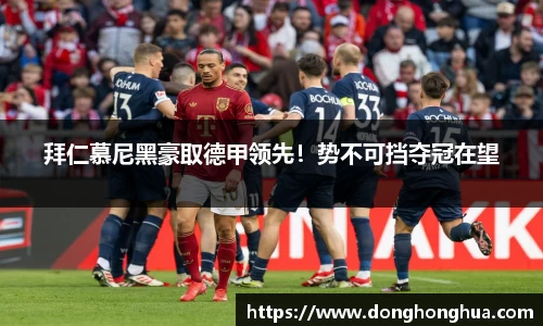 拜仁慕尼黑豪取德甲领先！势不可挡夺冠在望