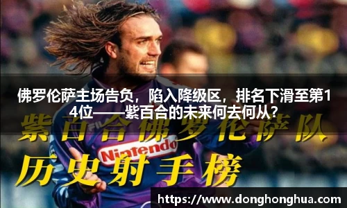 佛罗伦萨主场告负，陷入降级区，排名下滑至第14位——紫百合的未来何去何从？